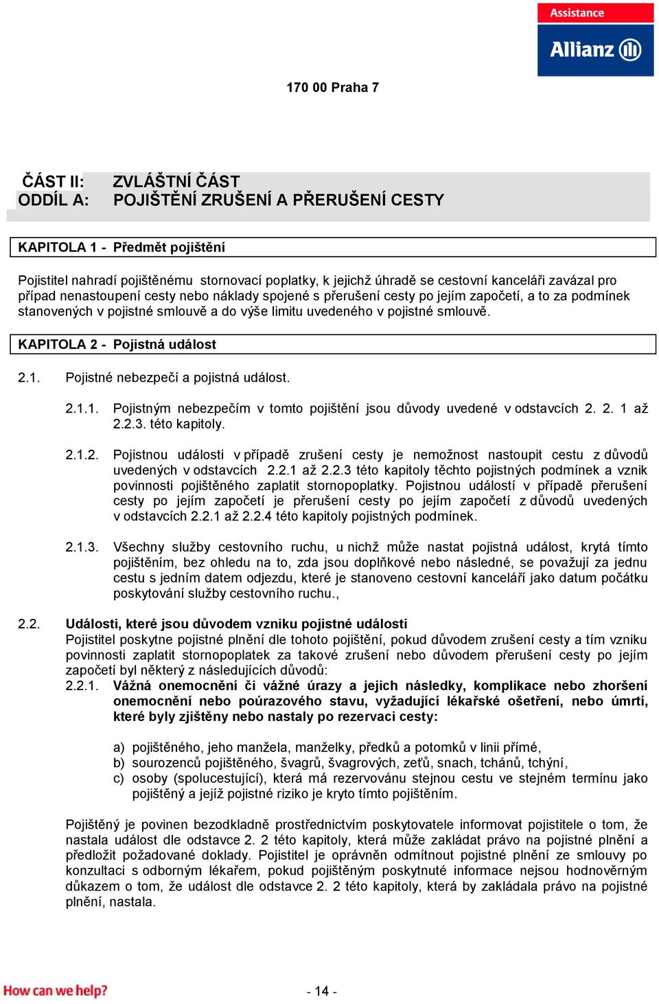 KAPITOLA 2 - Pojistná událost 2.1. Pojistné nebezpečí a pojistná událost. 2.1.1. Pojistným nebezpečím v tomto pojištění jsou důvody uvedené v odstavcích 2. 2. 1 až 2.2.3. této kapitoly. 2.1.2. Pojistnou události v případě zrušení cesty je nemožnost nastoupit cestu z důvodů uvedených v odstavcích 2.