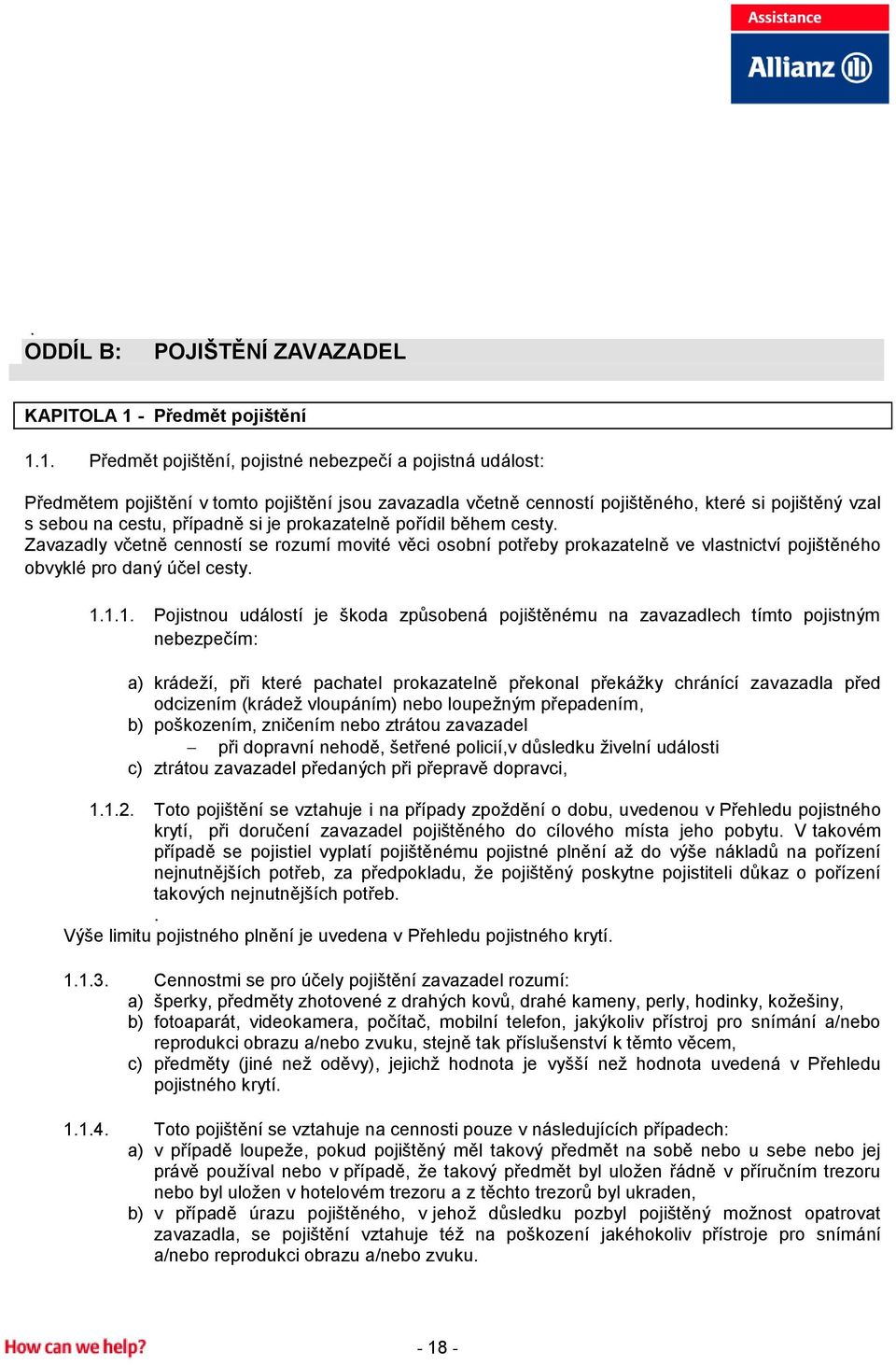 1. Předmět pojištění, pojistné nebezpečí a pojistná událost: Předmětem pojištění v tomto pojištění jsou zavazadla včetně cenností pojištěného, které si pojištěný vzal s sebou na cestu, případně si je