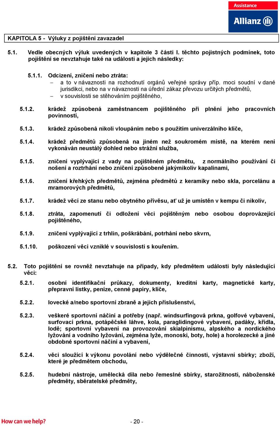 krádež způsobená zaměstnancem pojištěného při plnění jeho pracovních povinností, 5.1.3. krádež způsobená nikoli vloupáním nebo s použitím univerzálního klíče, 5.1.4.