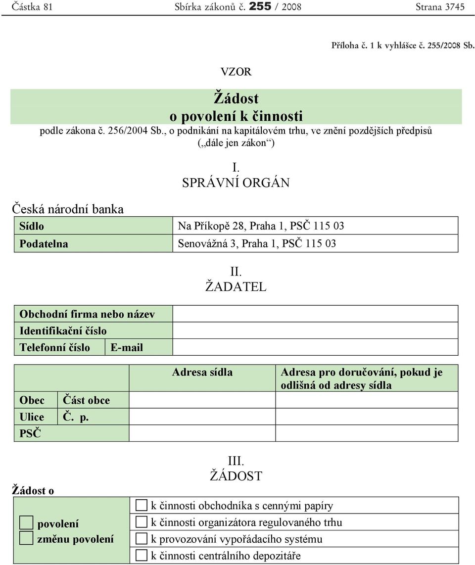 SPRÁVNÍ ORGÁN eská národní banka Sídlo Na P íkop 28, Praha 1, PS 115 03 Podatelna Senovážná 3, Praha 1, PS 115 03 Obchodní firma nebo název Identifika ní íslo Telefonní íslo