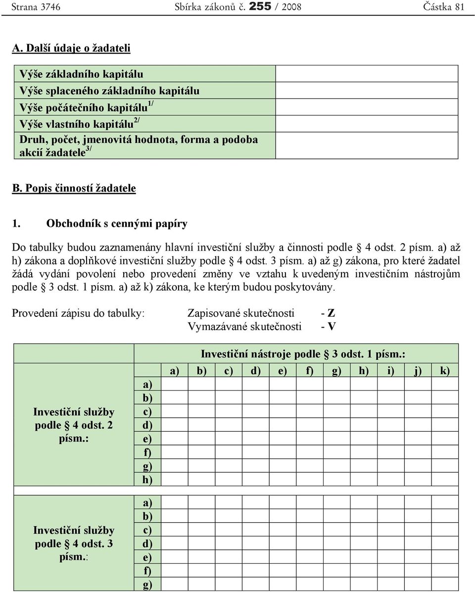 žadatele 3/ B. Popis inností žadatele 1. Obchodník s cennými papíry Do tabulky budou zaznamenány hlavní investi ní služby a innosti podle 4 odst. 2 písm.