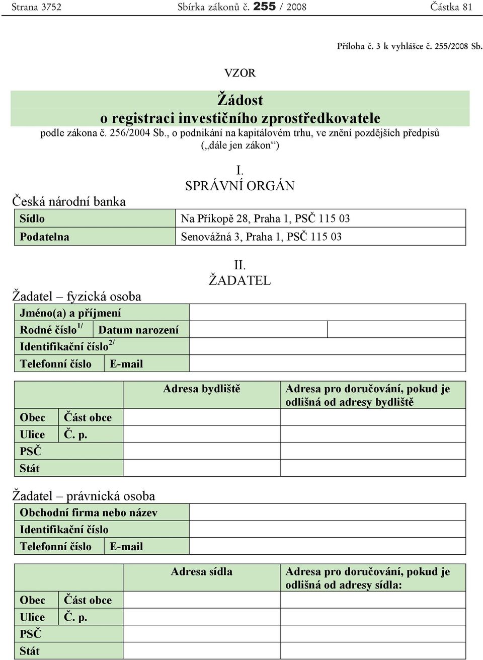 SPRÁVNÍ ORGÁN eská národní banka Sídlo Na P íkop 28, Praha 1, PS 115 03 Podatelna Senovážná 3, Praha 1, PS 115 03 Žadatel fyzická osoba Jméno(a) a p íjmení Rodné íslo 1/ Datum narození Identifika ní