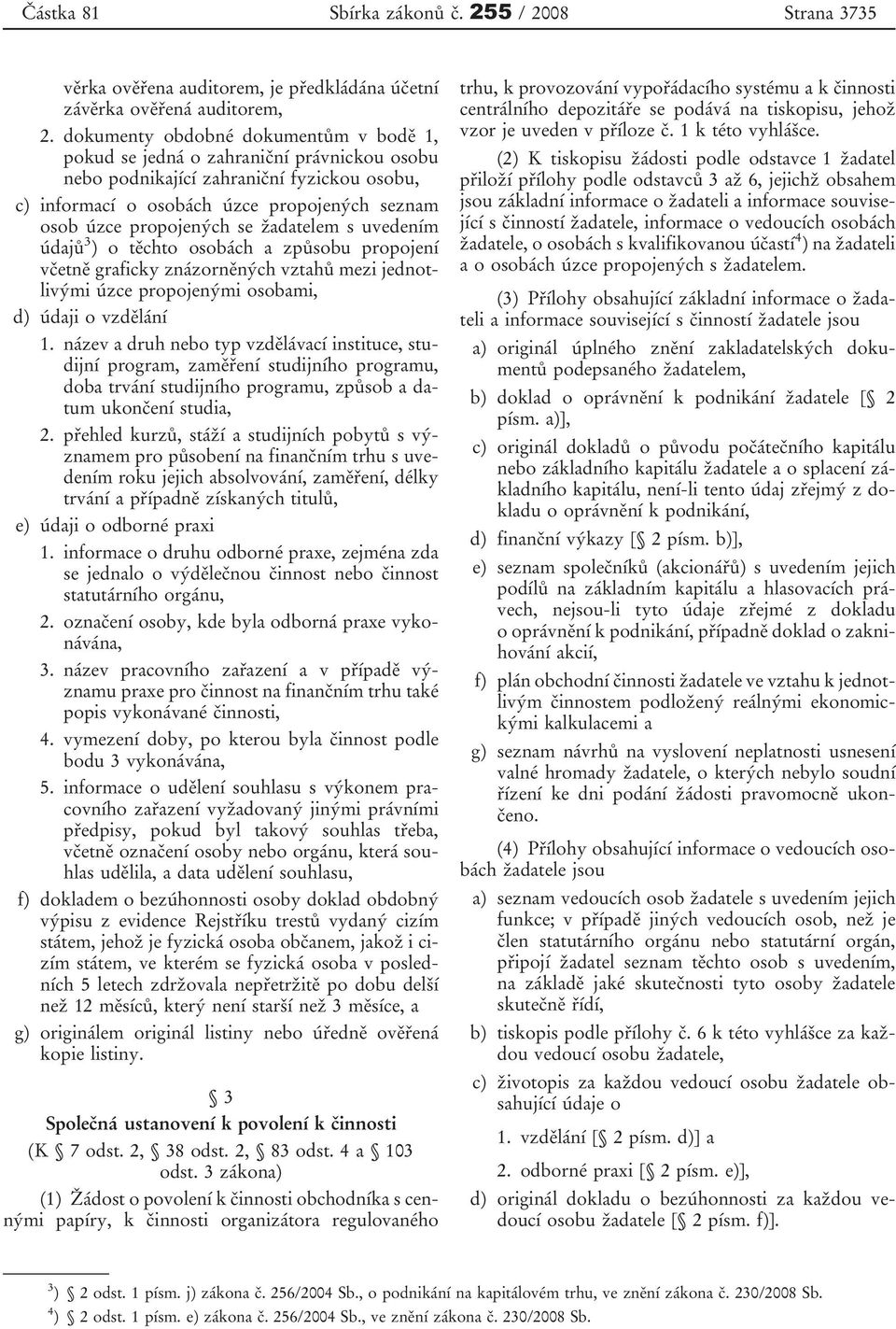 žadatelem s uvedením údajů 3 ) o těchto osobách a způsobu propojení včetně graficky znázorněných vztahů mezi jednotlivými úzce propojenými osobami, d) údaji o vzdělání 1.