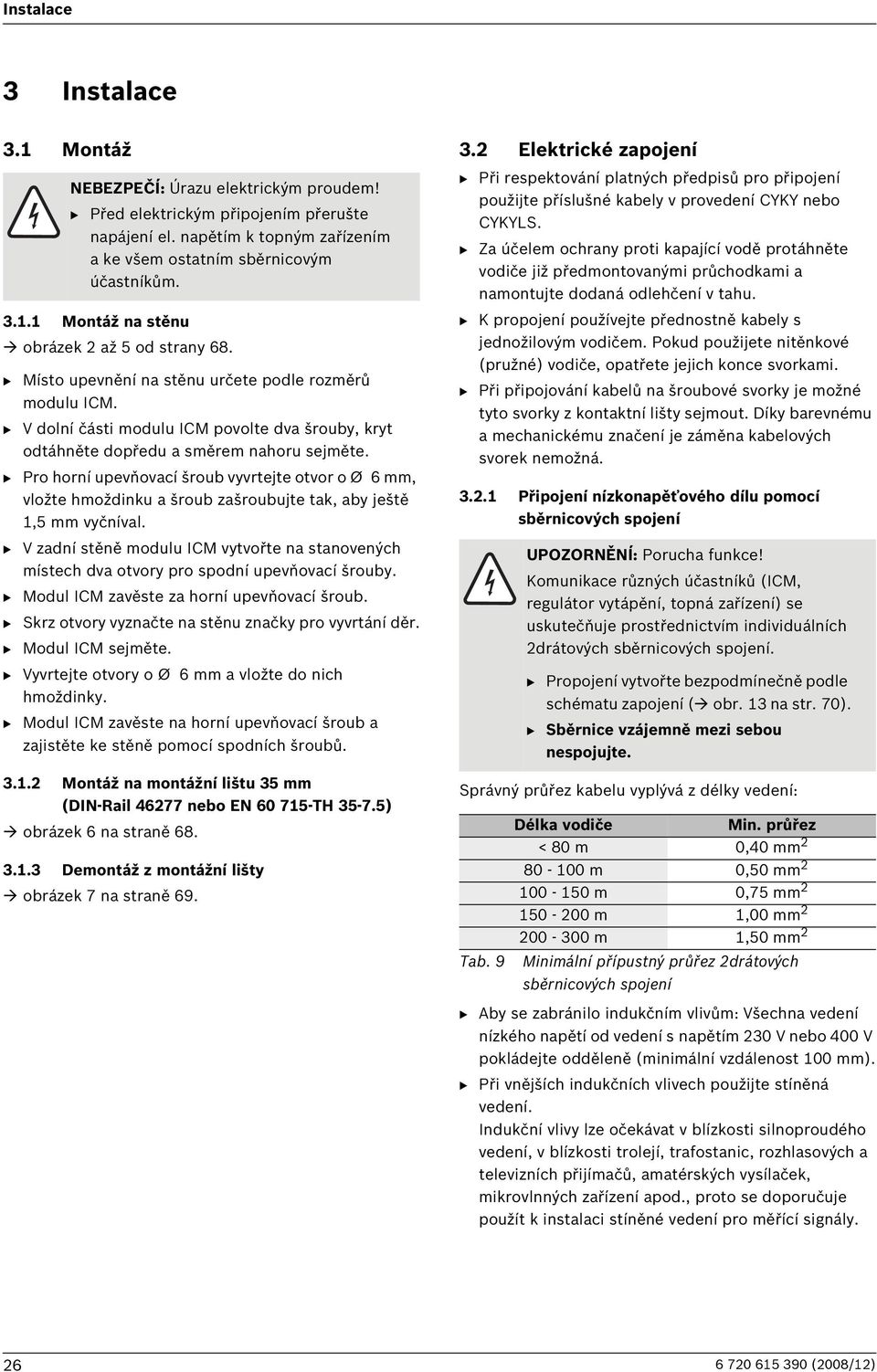 B Pro horní upevňovací šroub vyvrtejte otvor o Ø 6 mm, vložte hmoždinku a šroub zašroubujte tak, aby ještě 1,5 mm vyčníval.