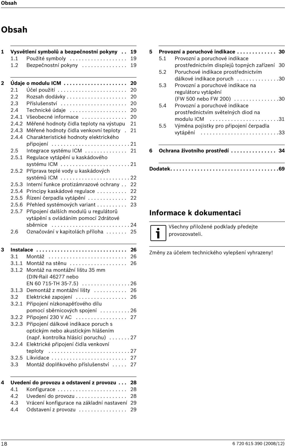 4.3 Měřené hodnoty čidla venkovní teploty. 21 2.4.4 Charakteristické hodnoty elektrického připojení.......................... 21 2.5 Integrace systému ICM.............. 21 2.5.1 Regulace vytápění u kaskádového systému ICM.