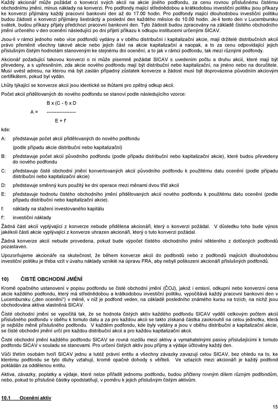 Pro podfondy mající dlouhodobou investiční politiku budou žádosti o konverzi přijímány šestnáctý a poslední den každého měsíce do 10.00 hodin.