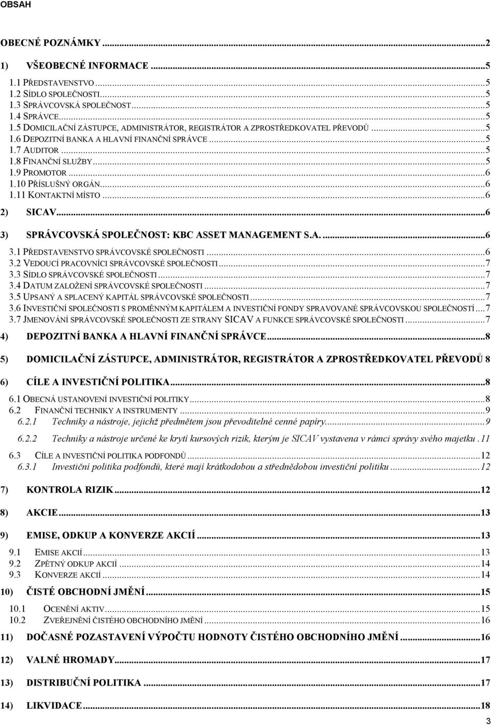 ..6 3) SPRÁVCOVSKÁ SPOLEČNOST: KBC ASSET MANAGEMENT S.A....6 3.1 PŘEDSTAVENSTVO SPRÁVCOVSKÉ SPOLEČNOSTI...6 3.2 VEDOUCÍ PRACOVNÍCI SPRÁVCOVSKÉ SPOLEČNOSTI...7 3.