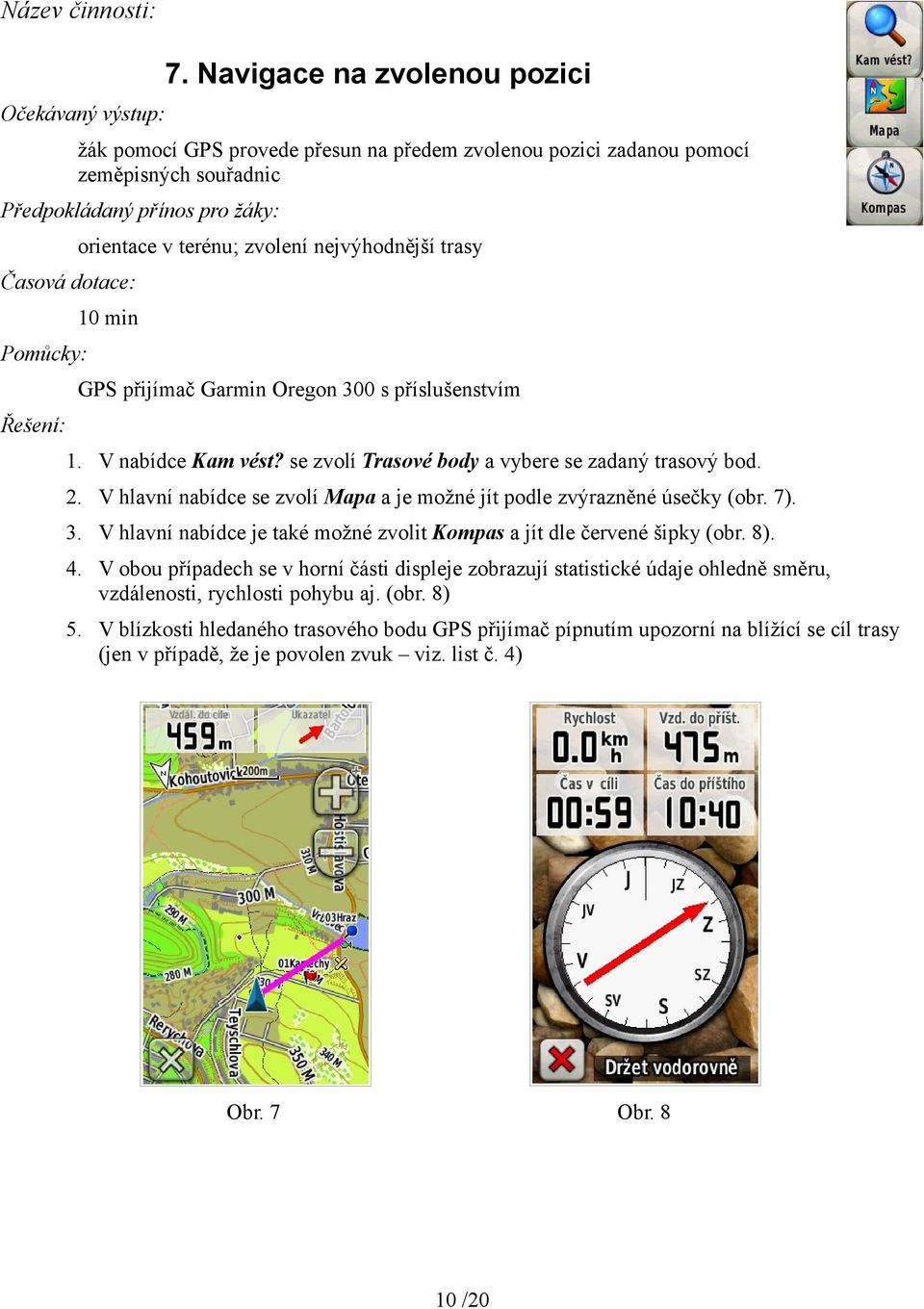 V hlavní nabídce je také možné zvolit Kompas a jít dle červené šipky (obr. 8). 4.