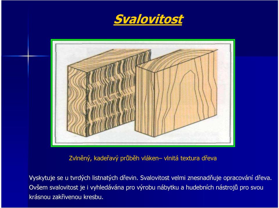 Svalovitost velmi znesnadňuje opracování dřeva.