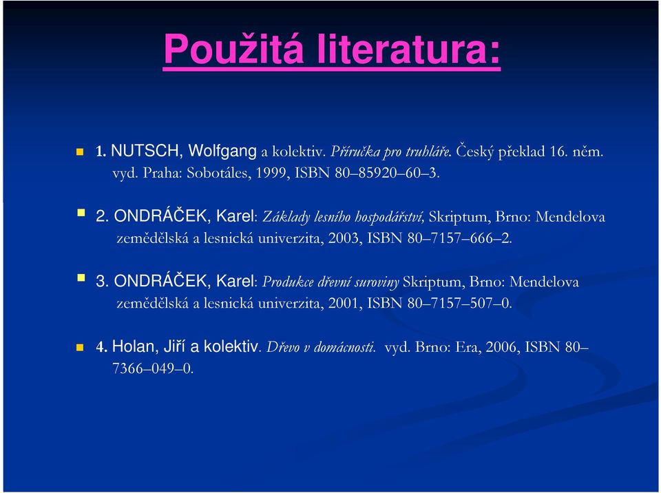 ONDRÁČEK, Karel: Základy lesního hospodářství, Skriptum, Brno: Mendelova zemědělská a lesnická univerzita, 2003, ISBN 80 7157