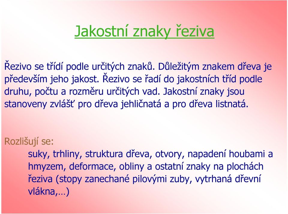 Jakostní znaky jsou stanoveny zvlášť pro dřeva jehličnatá a pro dřeva listnatá.