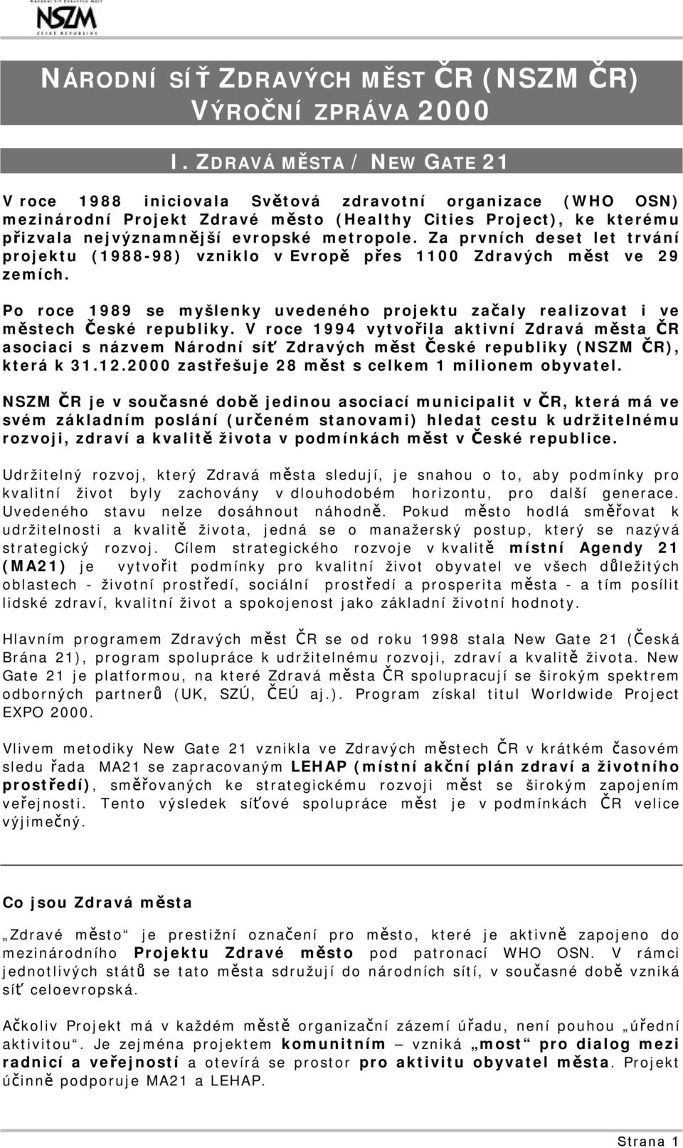 metropole. Za prvních deset let trvání projektu (1988-98) vzniklo v Evropě přes 1100 Zdravých měst ve 29 zemích.