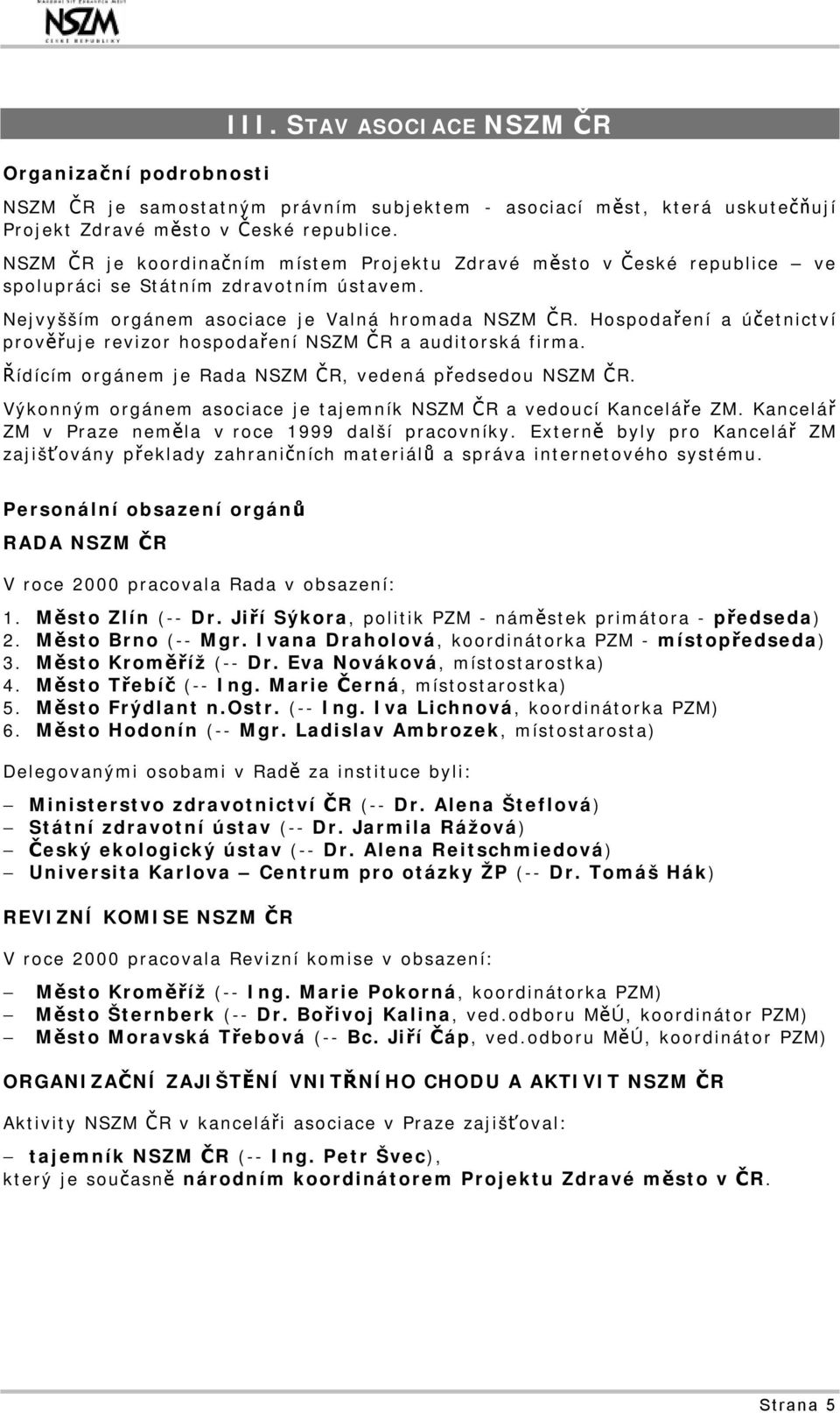 Hospodaření a účetnictví prověřuje revizor hospodaření NSZM ČR a auditorská firma. Řídícím orgánem je Rada NSZM ČR, vedená předsedou NSZM ČR.