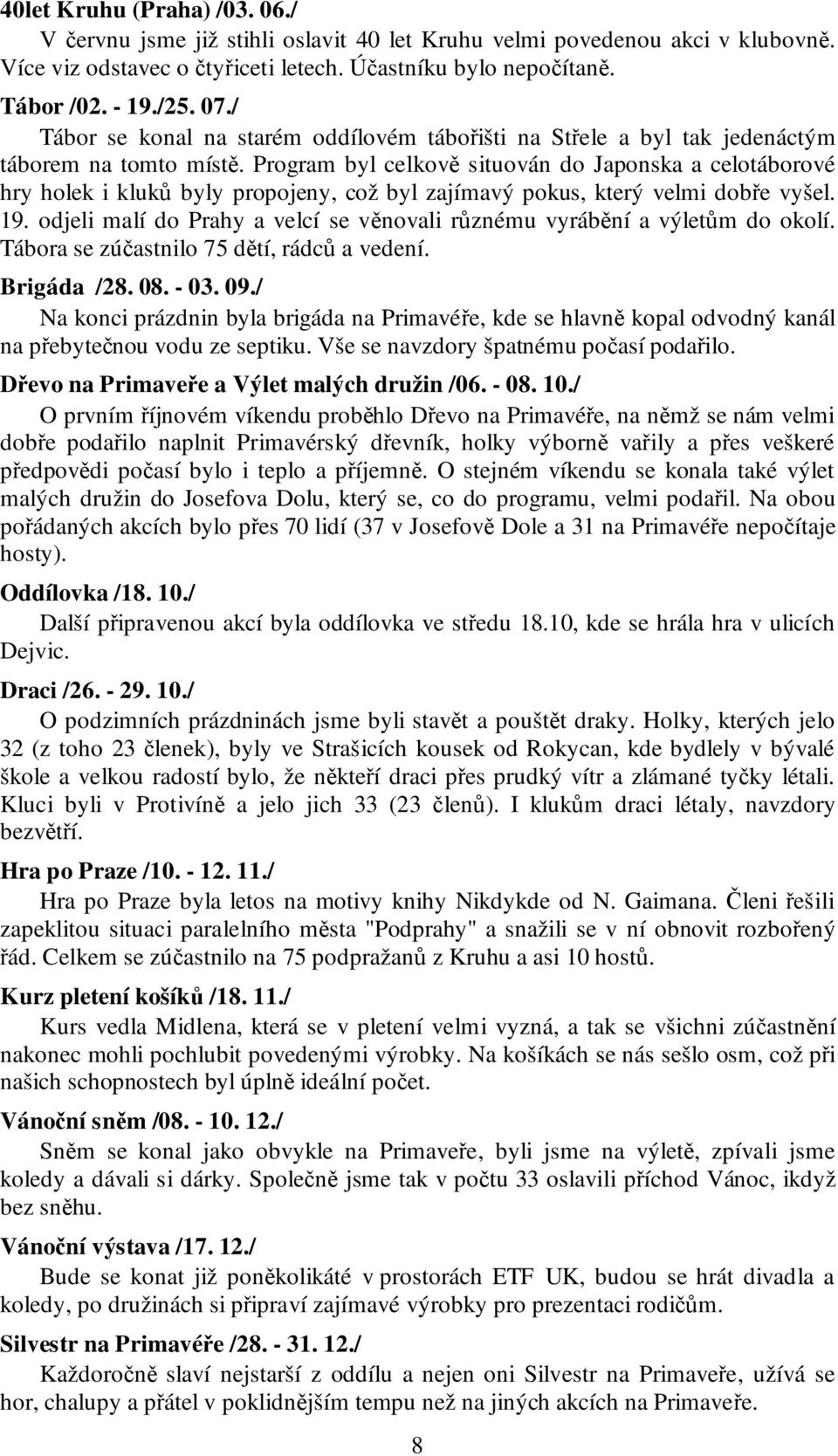 Program byl celkově situován do Japonska a celotáborové hry holek i kluků byly propojeny, což byl zajímavý pokus, který velmi dobře vyšel. 19.