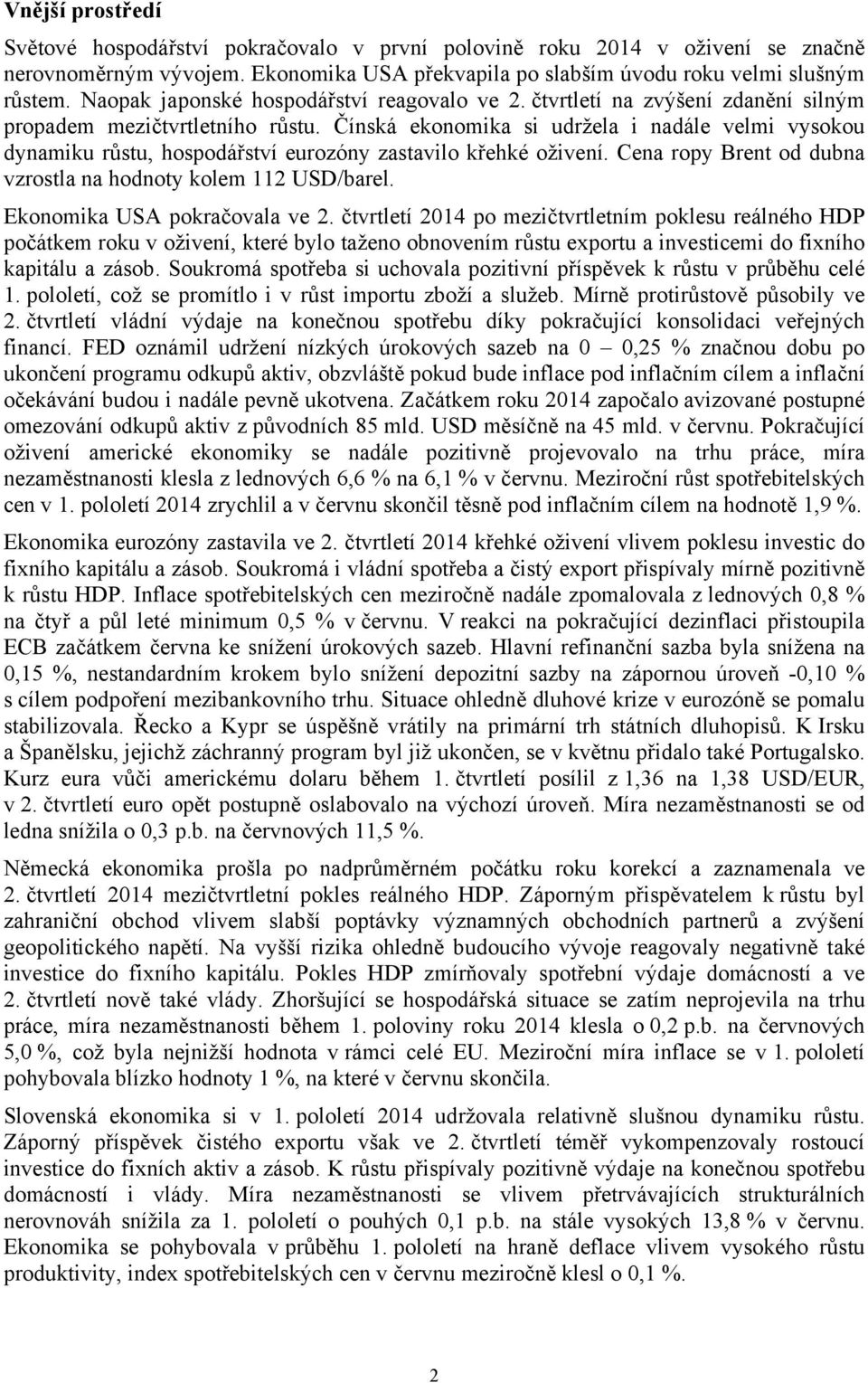 Čínská ekonomika si udržela i nadále velmi vysokou dynamiku růstu, hospodářství eurozóny zastavilo křehké oživení. Cena ropy Brent od dubna vzrostla na hodnoty kolem 112 USD/barel.