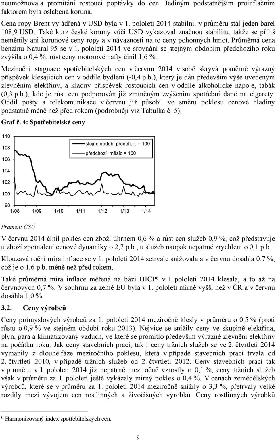 Také kurz české koruny vůči USD vykazoval značnou stabilitu, takže se příliš neměnily ani korunové ceny ropy a v návaznosti na to ceny pohonných hmot. Průměrná cena benzínu Natural 95 se v 1.