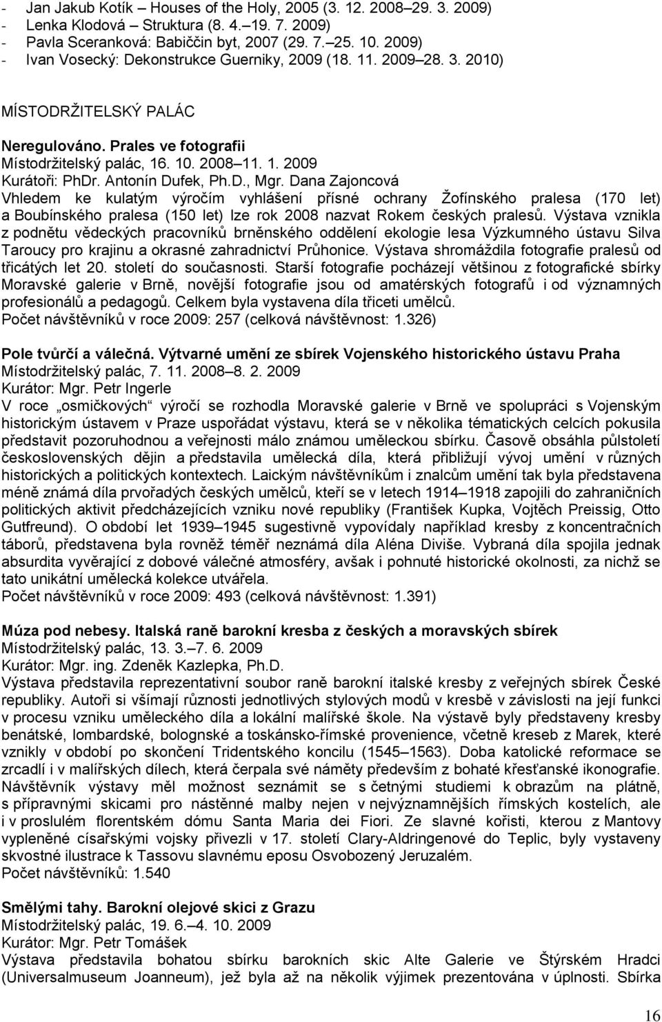 Antonín Dufek, Ph.D., Mgr. Dana Zajoncová Vhledem ke kulatým výročím vyhlášení přísné ochrany Ţofínského pralesa (170 let) a Boubínského pralesa (150 let) lze rok 2008 nazvat Rokem českých pralesů.