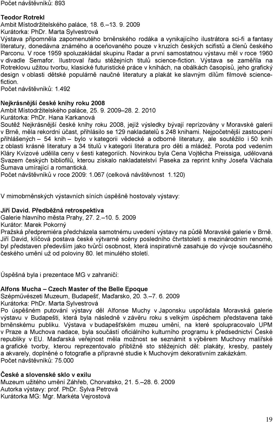 českého Parconu. V roce 1959 spoluzakládal skupinu Radar a první samostatnou výstavu měl v roce 1960 v divadle Semafor. Ilustroval řadu stěţejních titulů science-fiction.