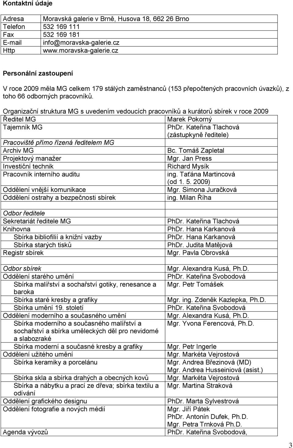 Organizační struktura MG s uvedením vedoucích pracovníků a kurátorů sbírek v roce 2009 Ředitel MG Marek Pokorný Tajemník MG PhDr.