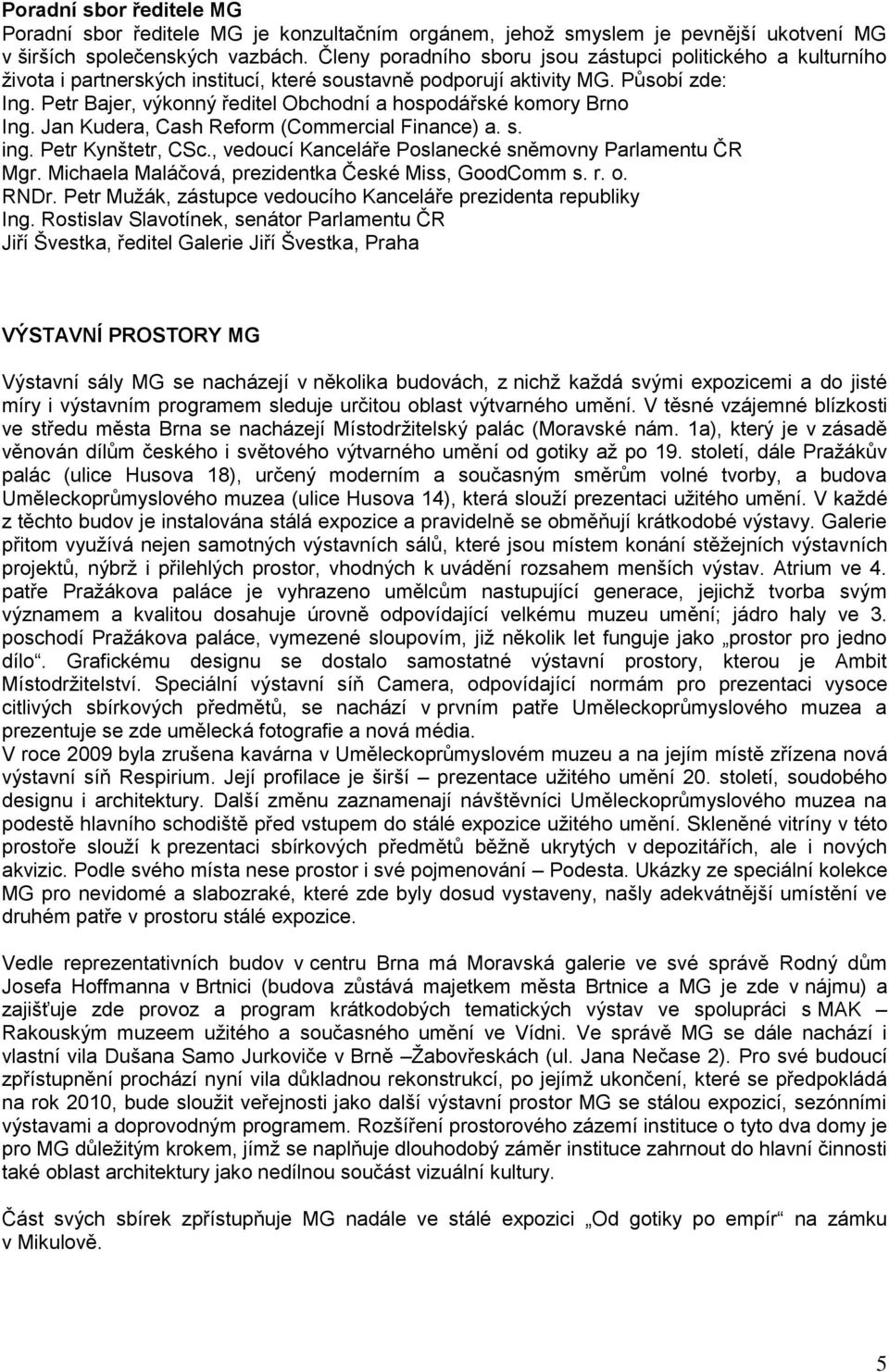 Petr Bajer, výkonný ředitel Obchodní a hospodářské komory Brno Ing. Jan Kudera, Cash Reform (Commercial Finance) a. s. ing. Petr Kynštetr, CSc.