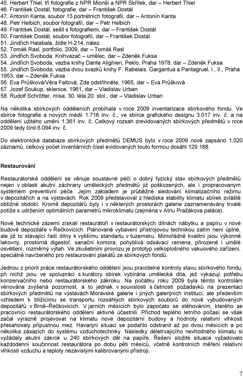 František Dostál, soubor fotografií, dar František Dostál 51. Jindřich Halabala, ţidle H-214, nález 52. Tomáš Rasl, portfolio, 2009, dar Tomáš Rasl 53. Jindřich Svoboda.