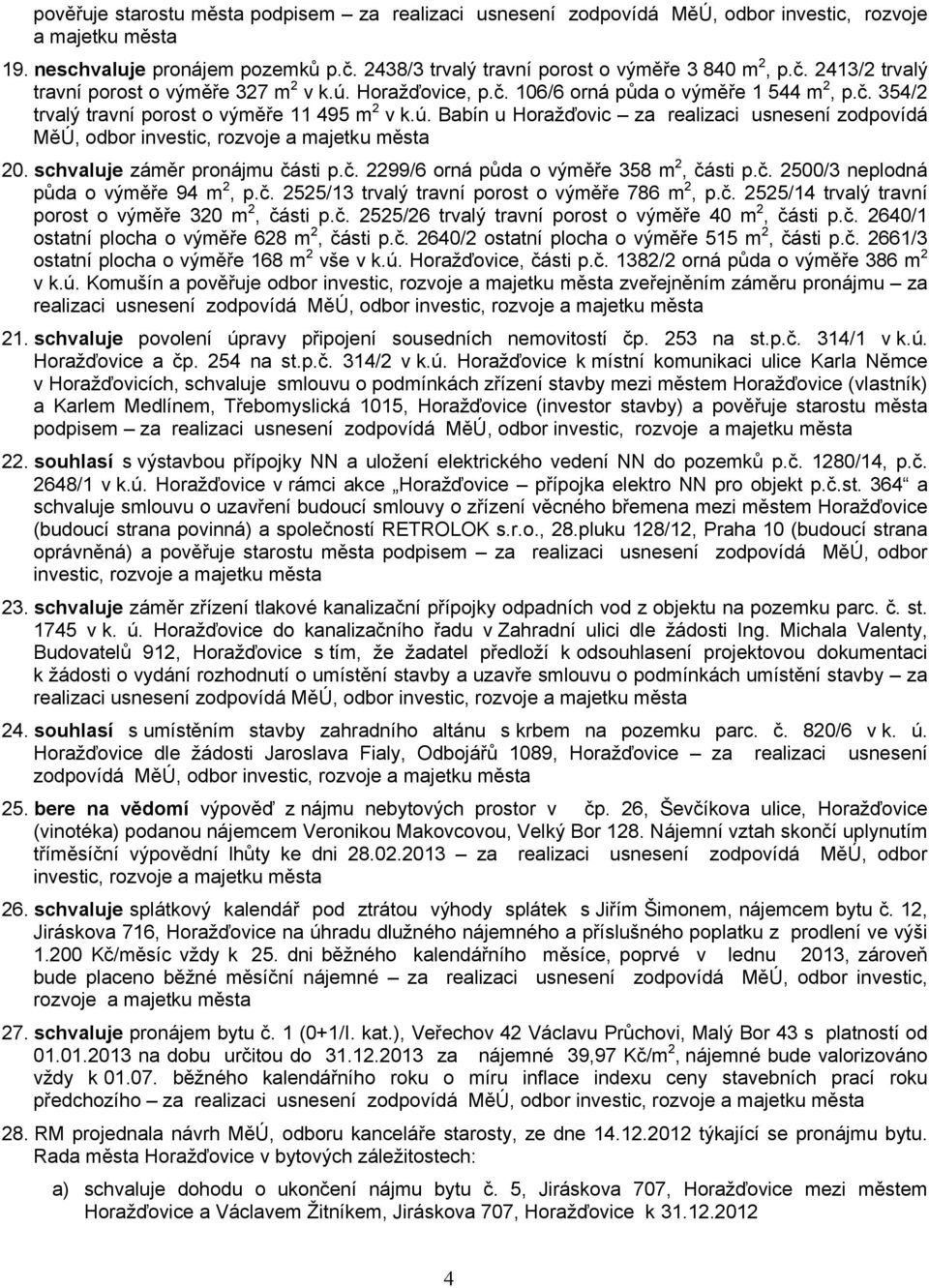 schvaluje záměr pronájmu části p.č. 2299/6 orná půda o výměře 358 m 2, části p.č. 2500/3 neplodná půda o výměře 94 m 2, p.č. 2525/13 trvalý travní porost o výměře 786 m 2, p.č. 2525/14 trvalý travní porost o výměře 320 m 2, části p.