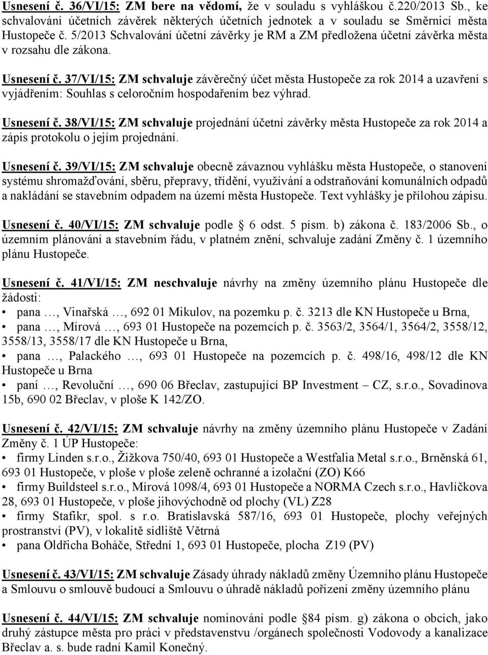 37/VI/15: ZM schvaluje závěrečný účet města Hustopeče za rok 2014 a uzavření s vyjádřením: Souhlas s celoročním hospodařením bez výhrad. Usnesení č.