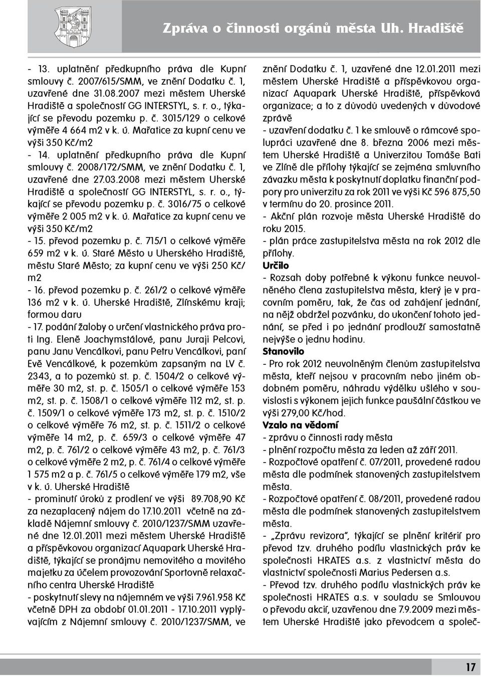 uplatnění předkupního práva dle Kupní smlouvy č. 2008/172/SMM, ve znění Dodatku č. 1, uzavřené dne 27.03.2008 mezi městem Uherské Hradiště a společností GG INTERSTYL, s. r. o.