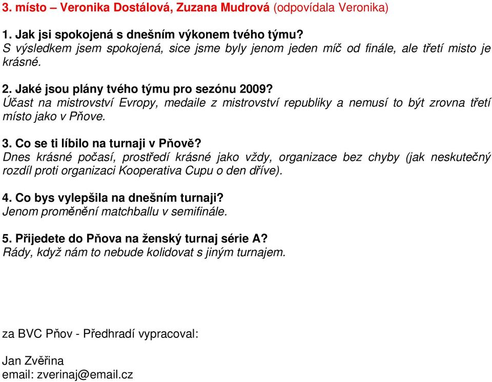 Účast na mistrovství Evropy, medaile z mistrovství republiky a nemusí to být zrovna třetí místo jako v Pňove. 3. Co se ti líbilo na turnaji v Pňově?