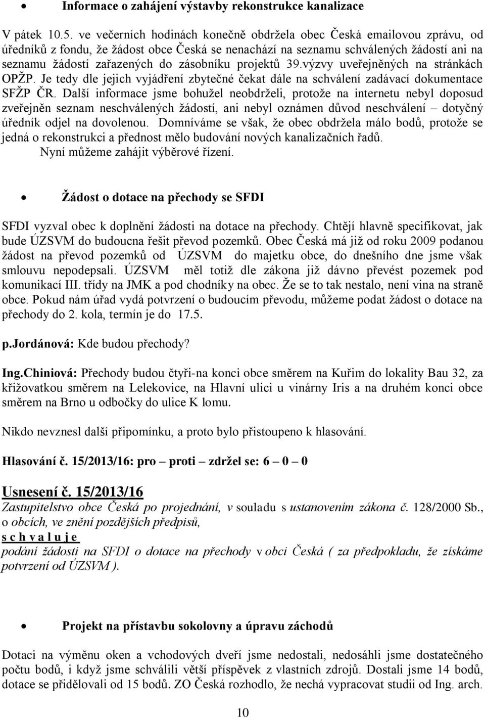 zásobníku projektů 39.výzvy uveřejněných na stránkách OPŽP. Je tedy dle jejich vyjádření zbytečné čekat dále na schválení zadávací dokumentace SFŽP ČR.