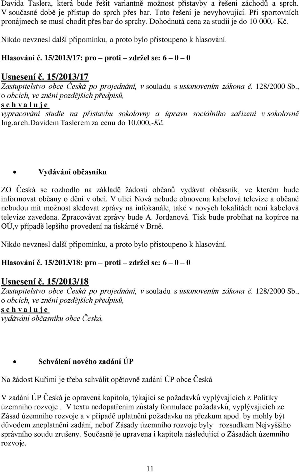 15/2013/17 vypracování studie na přístavbu sokolovny a úpravu sociálního zařízení v sokolovně Ing.arch.Davidem Taslerem za cenu do 10.000,-Kč.