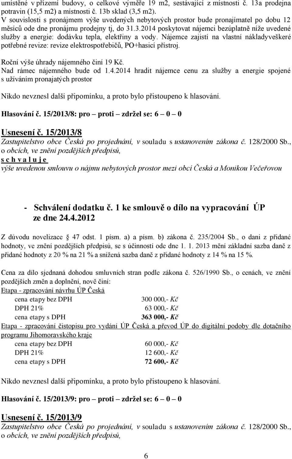 .3.2014 poskytovat nájemci bezúplatně níže uvedené služby a energie: dodávku tepla, elektřiny a vody.