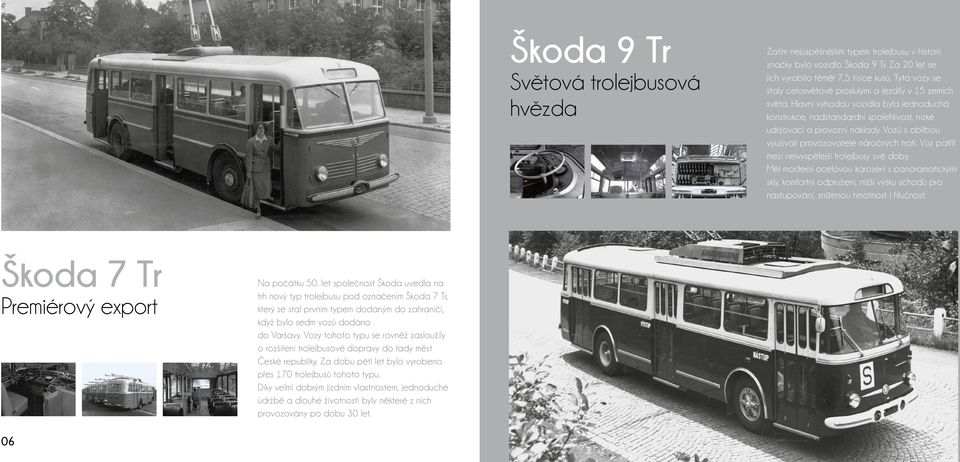 Vozy tohoto typu se rovněž zasloužily o rozšíření trolejbusové dopravy do řady měst České republiky. Za dobu pěti let bylo vyrobeno přes 170 trolejbusů tohoto typu.