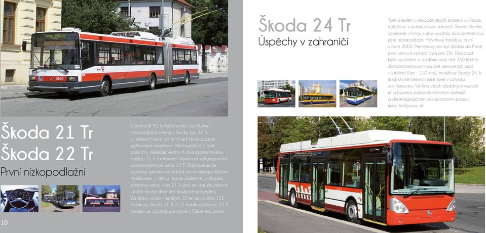 Doposud bylo vyrobeno a dodáno více než 260 těchto dvanáctimetrových vozidel, nejvíce jich jezdí v lotyšské Rize 150 kusů, trolejbusy Škoda 24 Tr jezdí kromě českých měst také v Lotyšsku a v Rumunsku.