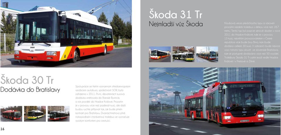 V zahraničí bude nejvíce vozů tohoto typu sloužit ve slovenské Bratislava, kam je postupně dodáváno více než 50 vozidel. Trolejbusy Škoda 31 Tr zatím jezdí vedle Hradce Králové i v Prešově a Žilině.