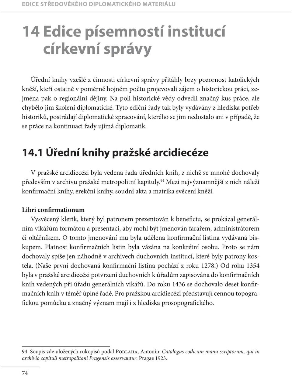 Tyto ediční řady tak byly vydávány z hlediska potřeb historiků, postrádají diplomatické zpracování, kterého se jim nedostalo ani v případě, že se práce na kontinuaci řady ujímá diplomatik. 14.