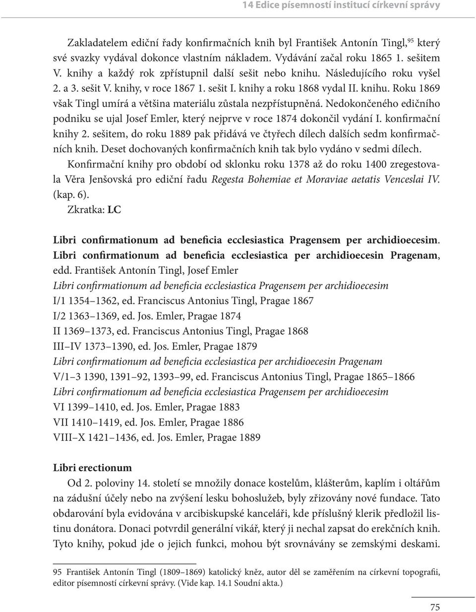 Nedokončeného edičního podniku se ujal Josef Emler, který nejprve v roce 1874 dokončil vydání I. konfirmační knihy 2.