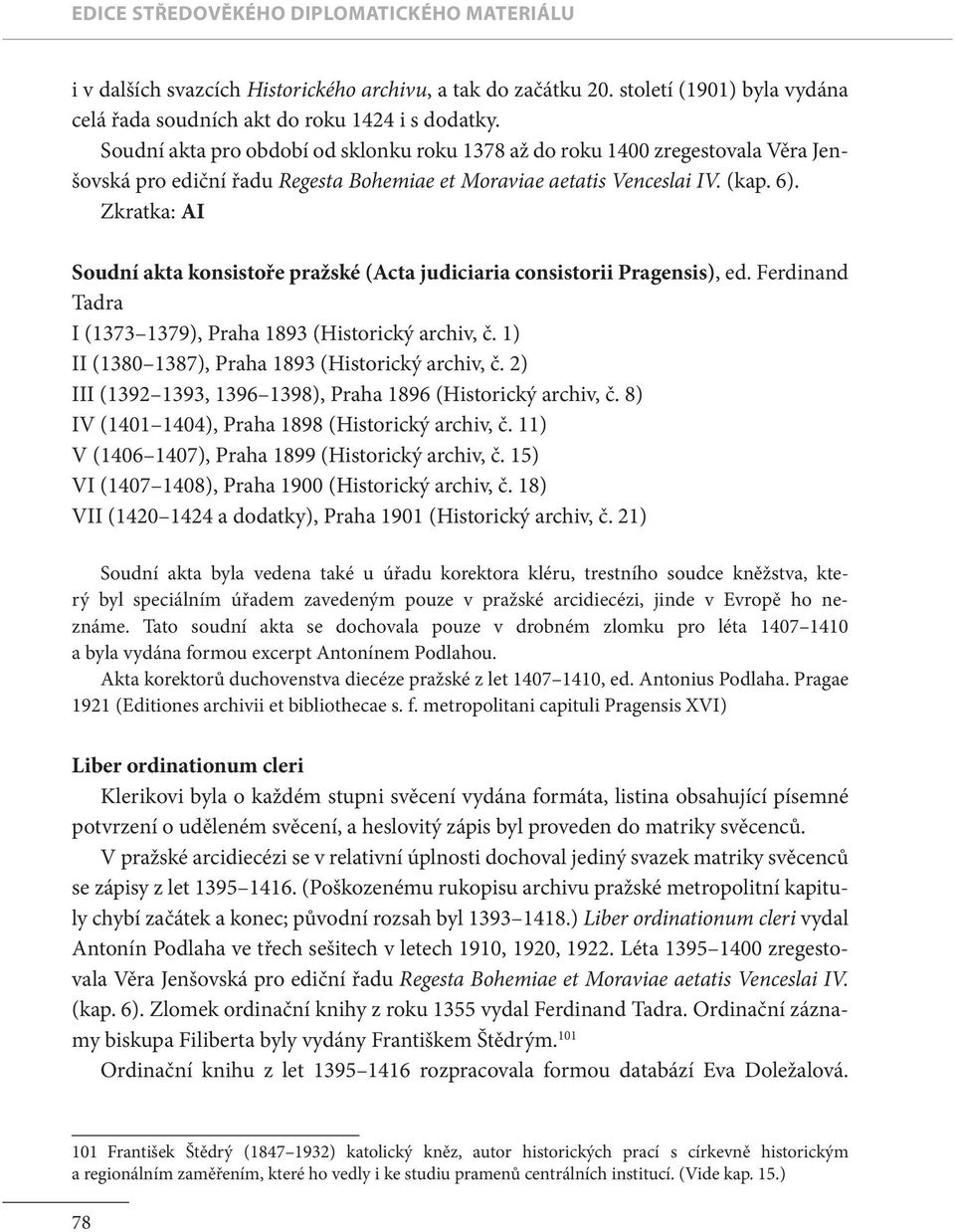 Zkratka: AI Soudní akta konsistoře pražské (Acta judiciaria consistorii Pragensis), ed. Ferdinand Tadra I (1373 1379), Praha 1893 (Historický archiv, č.