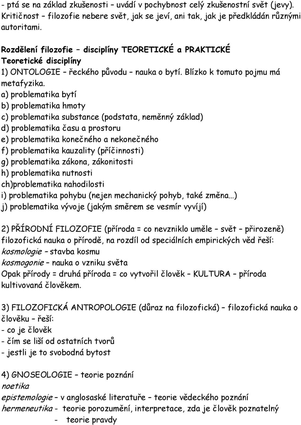 a) problematika bytí b) problematika hmoty c) problematika substance (podstata, neměnný základ) d) problematika času a prostoru e) problematika konečného a nekonečného f) problematika kauzality