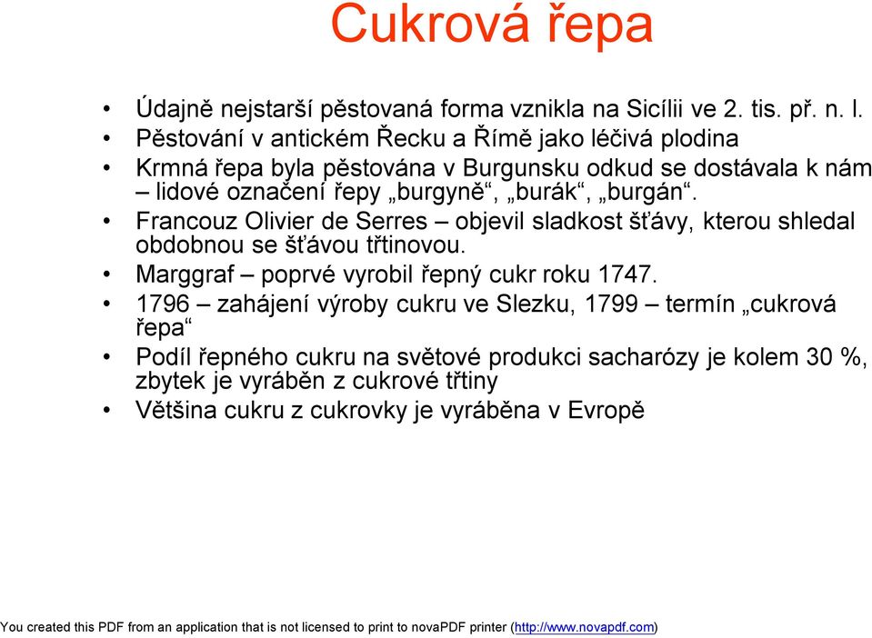 burák, burgán. Francouz Olivier de Serres objevil sladkost šťávy, kterou shledal obdobnou se šťávou třtinovou.