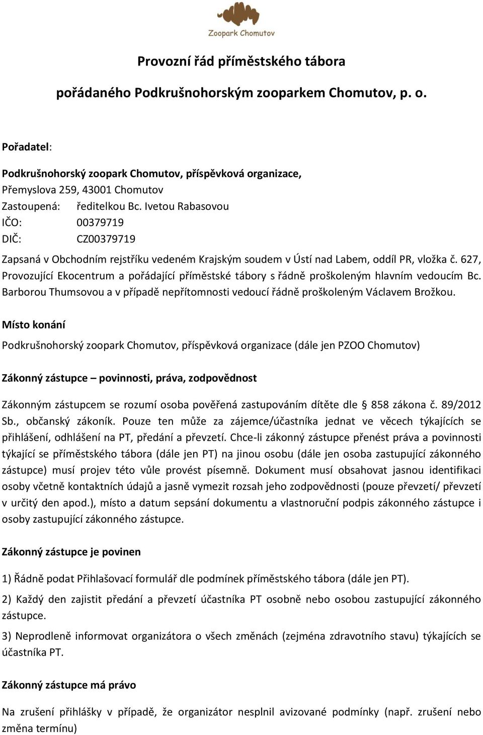 Ivetou Rabasovou IČO: 00379719 DIČ: CZ00379719 Zapsaná v Obchodním rejstříku vedeném Krajským soudem v Ústí nad Labem, oddíl PR, vložka č.