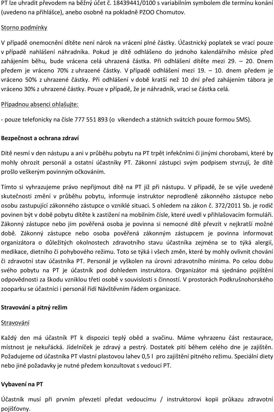 Pokud je dítě odhlášeno do jednoho kalendářního měsíce před zahájením běhu, bude vrácena celá uhrazená částka. Při odhlášení dítěte mezi 29. 20. Dnem předem je vráceno 70% z uhrazené částky.