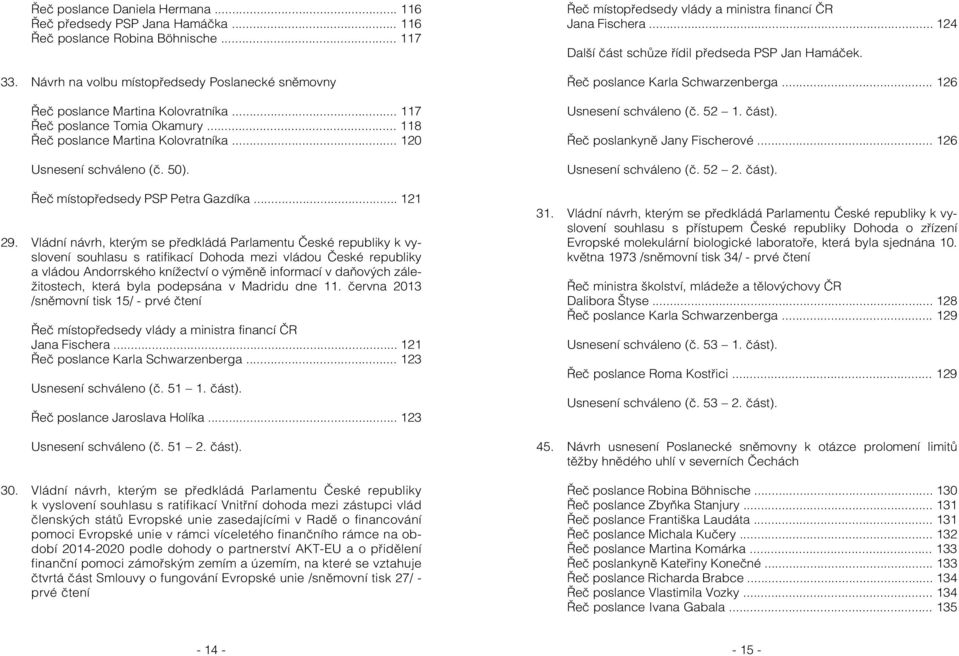 Vládní návrh, kterým se předkládá Parlamentu České republiky k vyslovení souhlasu s ratifikací Dohoda mezi vládou České republiky a vládou Andorrského knížectví o výměně informací v daňových