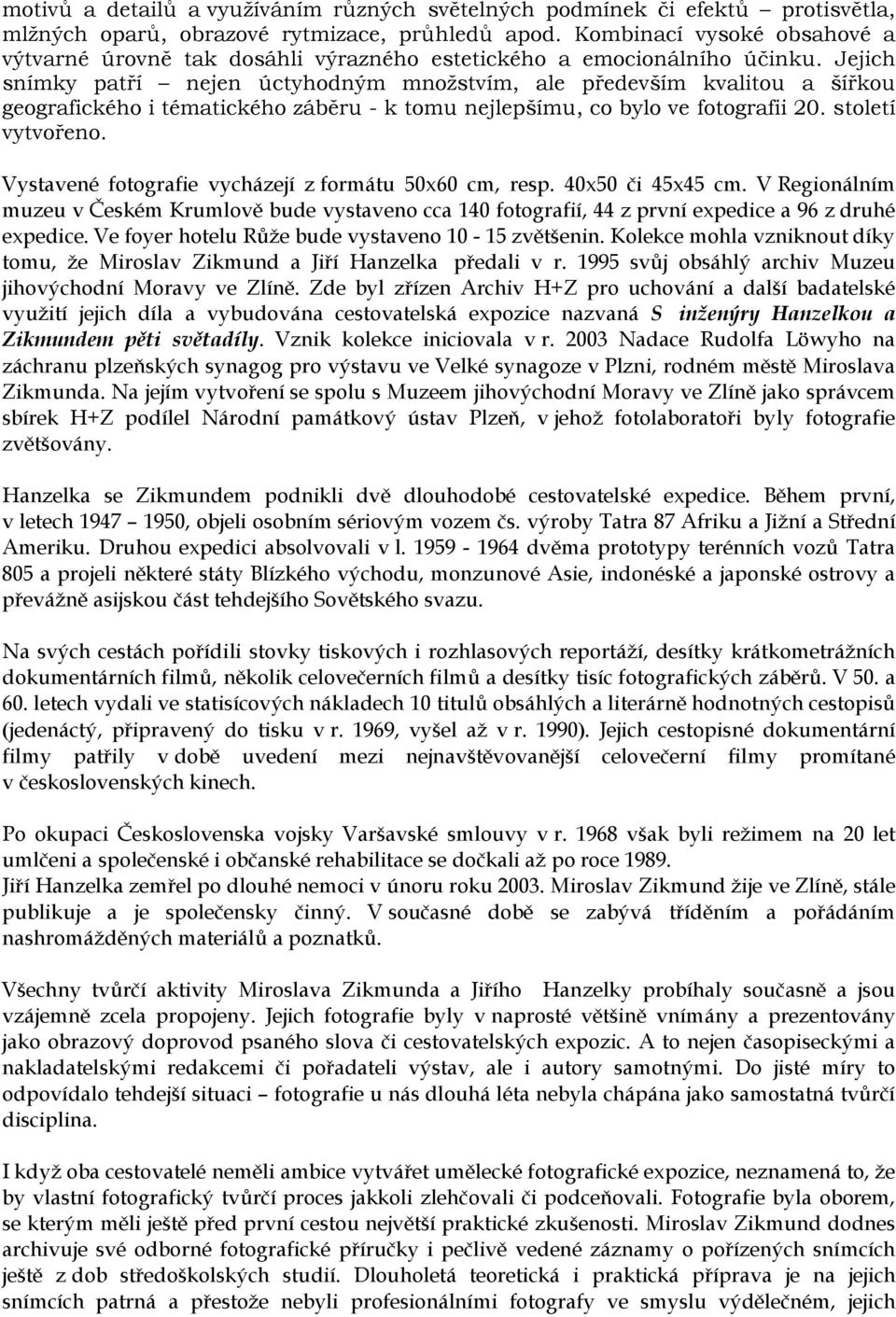 Jejich snímky patří nejen úctyhodným množstvím, ale především kvalitou a šířkou geografického i tématického záběru - k tomu nejlepšímu, co bylo ve fotografii 20. století vytvořeno.