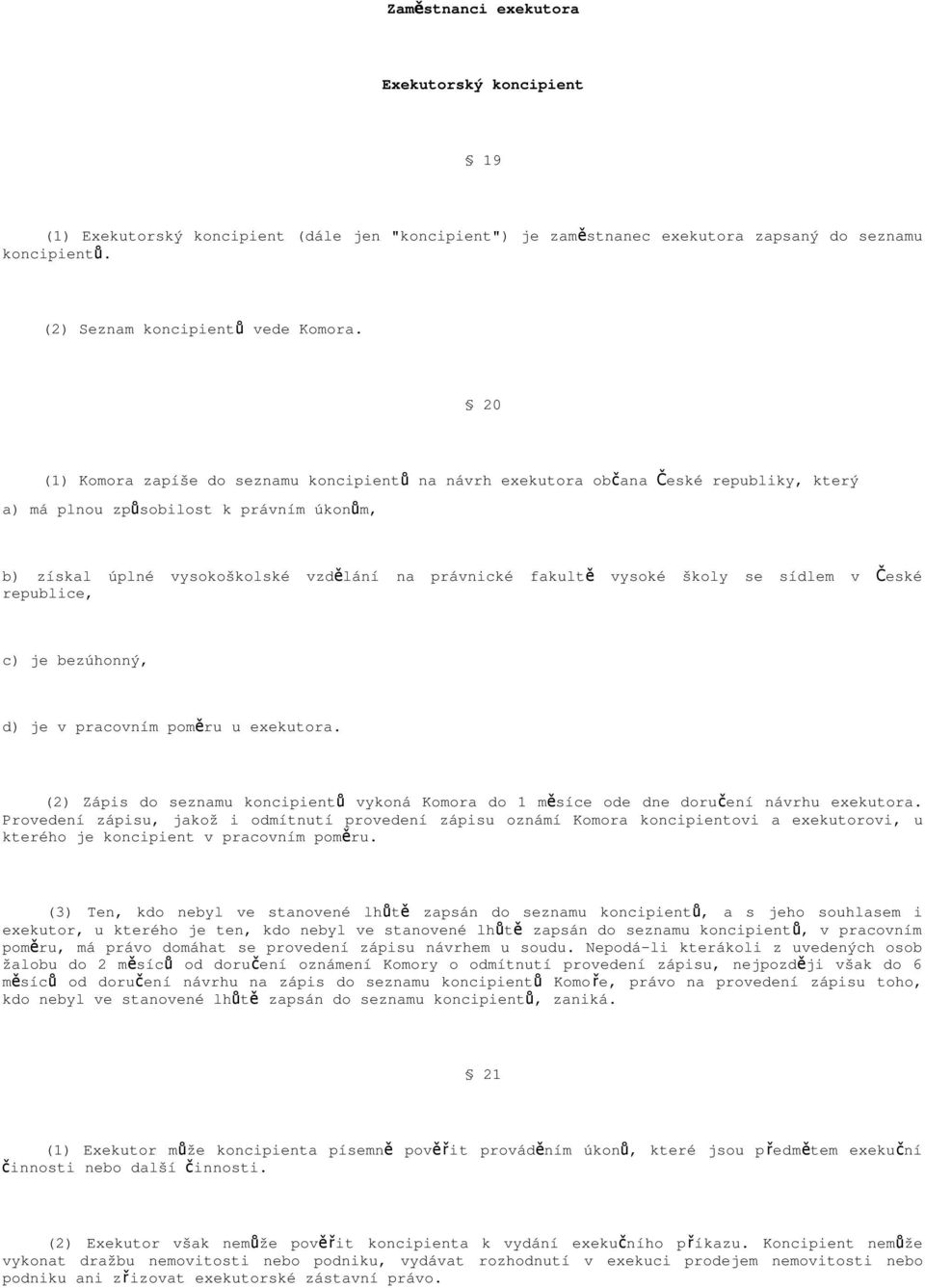 vysoké školy se sídlem v Č eské republice, c) je bezúhonný, d) je v pracovním poměru u exekutora. (2) Zápis do seznamu koncipient ů vykoná Komora do 1 měsíce ode dne doruč ení návrhu exekutora.