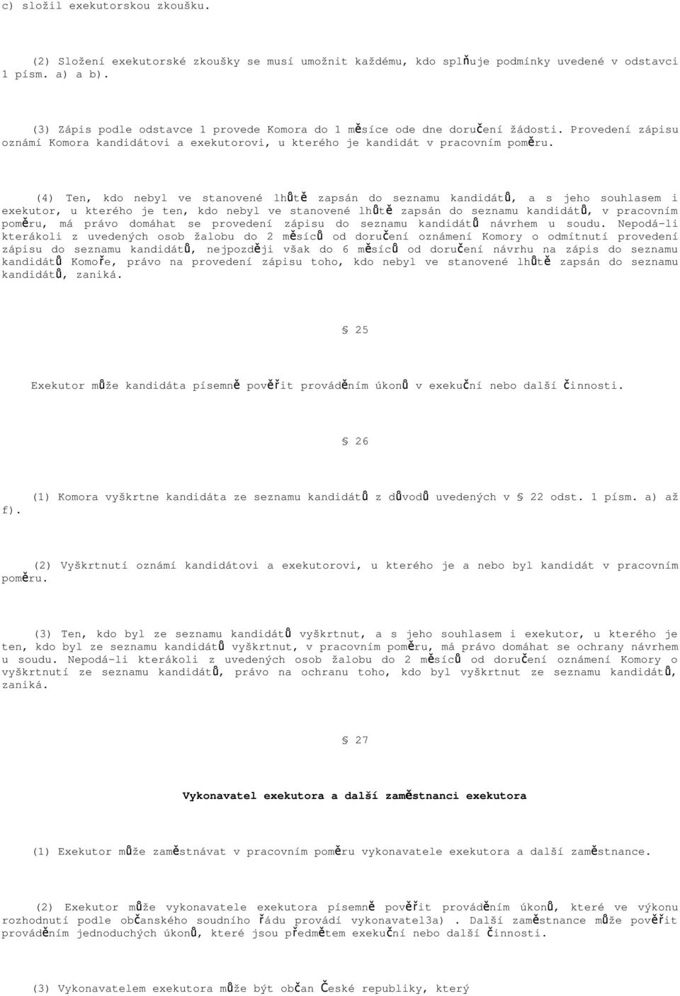 (4) Ten, kdo nebyl ve stanovené lhůt ě zapsán do seznamu kandidát ů, a s jeho souhlasem i exekutor, u kterého je ten, kdo nebyl ve stanovené lhůt ě zapsán do seznamu kandidát ů, v pracovním poměru,