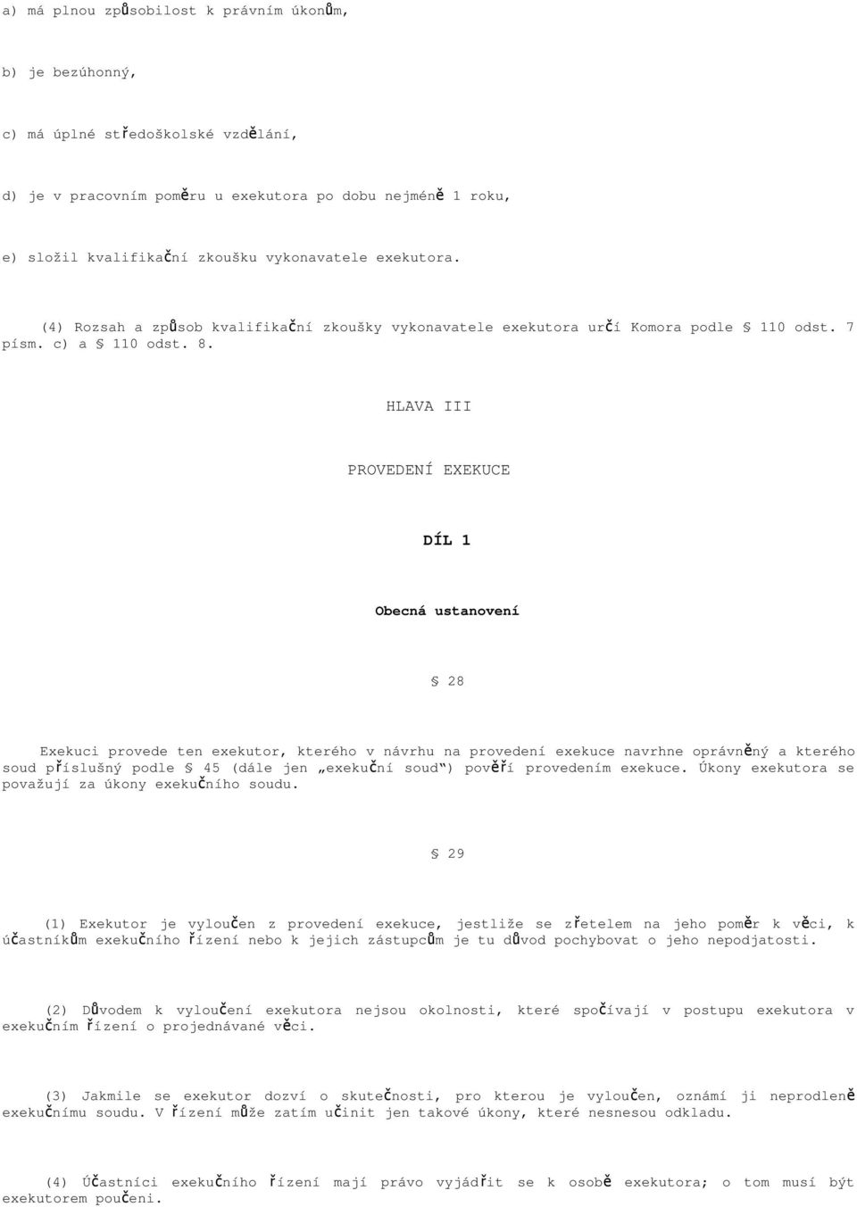 HLAVA III PROVEDENÍ EXEKUCE DÍL 1 Obecná ustanovení 28 Exekuci provede ten exekutor, kterého v návrhu na provedení exekuce navrhne oprávně ný a kterého soud příslušný podle 45 (dále jen exekuční soud