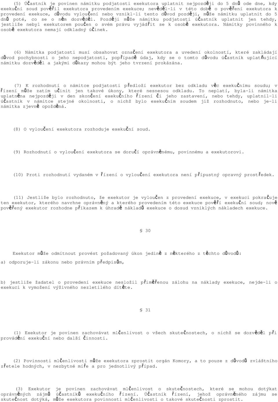 Později může námitku podjatosti úč astník uplatnit jen tehdy, jestliže nebyl exekutorem poučen o svém právu vyjádřit se k osob ě exekutora. Námitky povinného k osob ě exekutora nemají odkladný účinek.