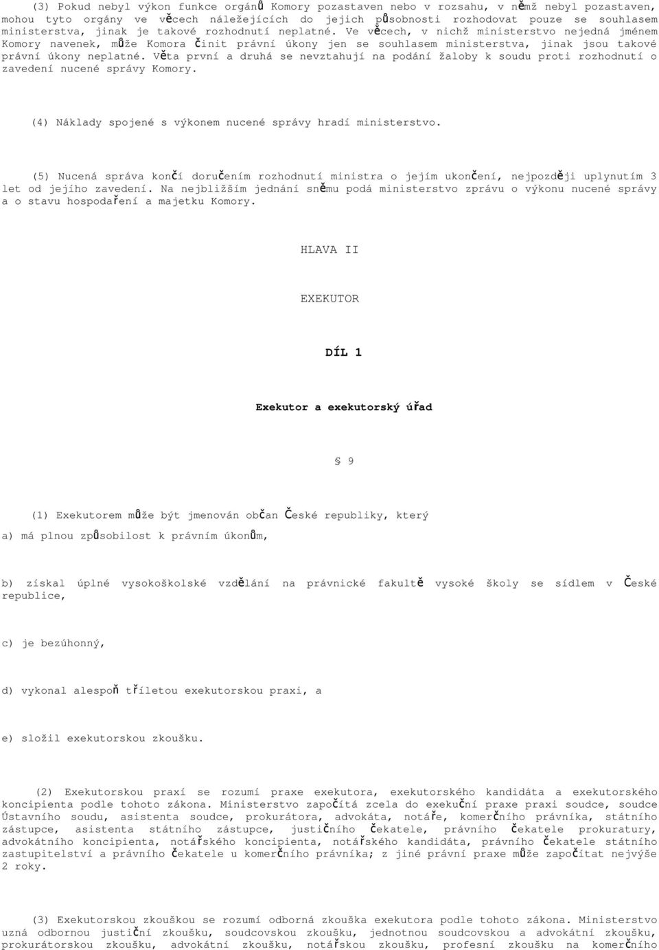 Ve vě cech, v nichž ministerstvo nejedná jménem Komory navenek, může Komora č init právní úkony jen se souhlasem ministerstva, jinak jsou takové právní úkony neplatné.