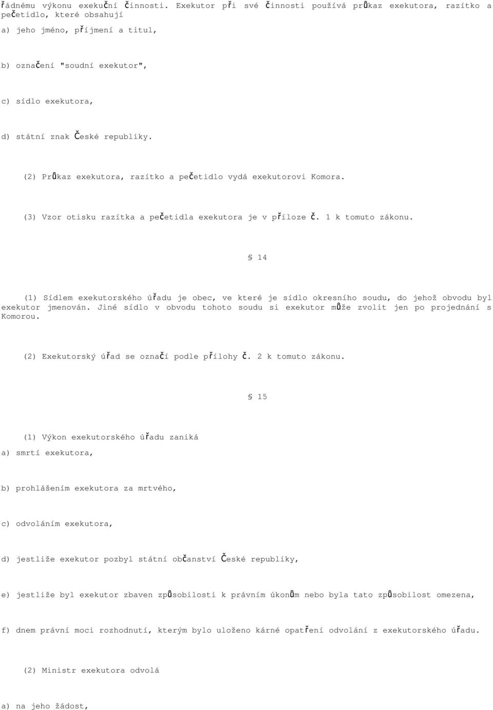 republiky. (2) Průkaz exekutora, razítko a pečetidlo vydá exekutorovi Komora. (3) Vzor otisku razítka a pečetidla exekutora je v příloze č. 1 k tomuto zákonu.